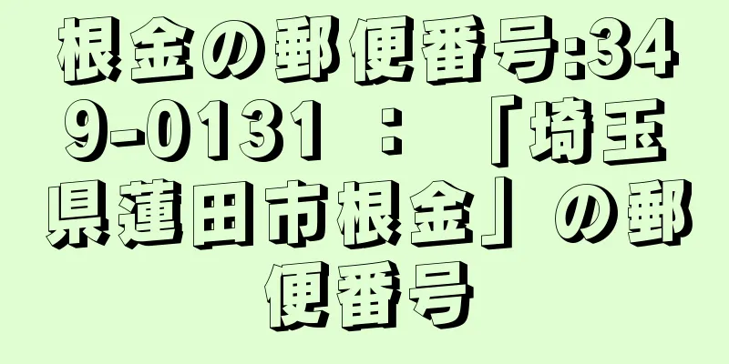 根金の郵便番号:349-0131 ： 「埼玉県蓮田市根金」の郵便番号