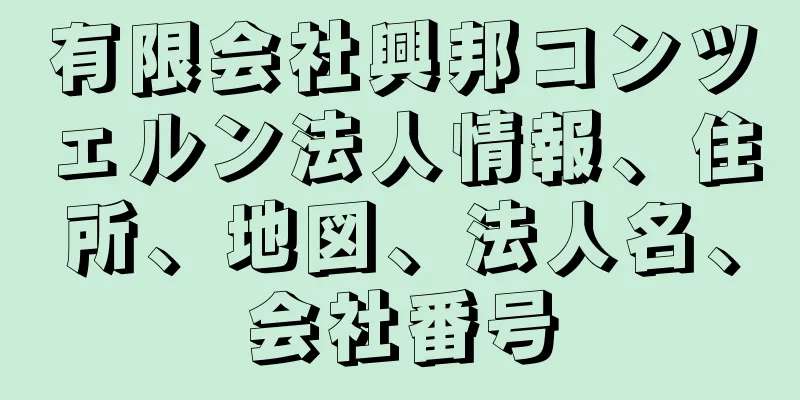 有限会社興邦コンツェルン法人情報、住所、地図、法人名、会社番号