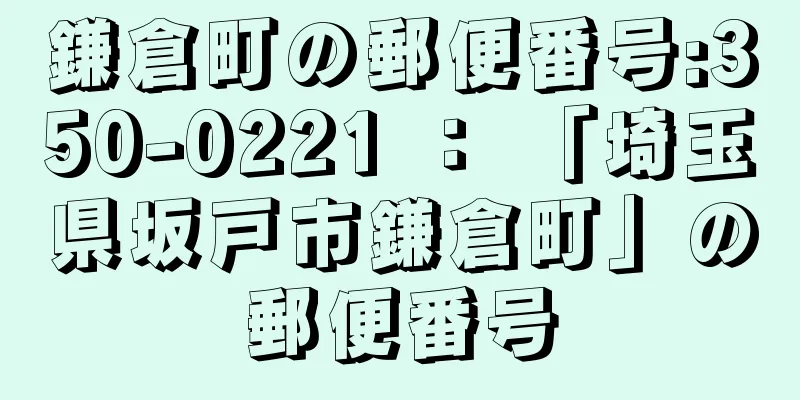 鎌倉町の郵便番号:350-0221 ： 「埼玉県坂戸市鎌倉町」の郵便番号