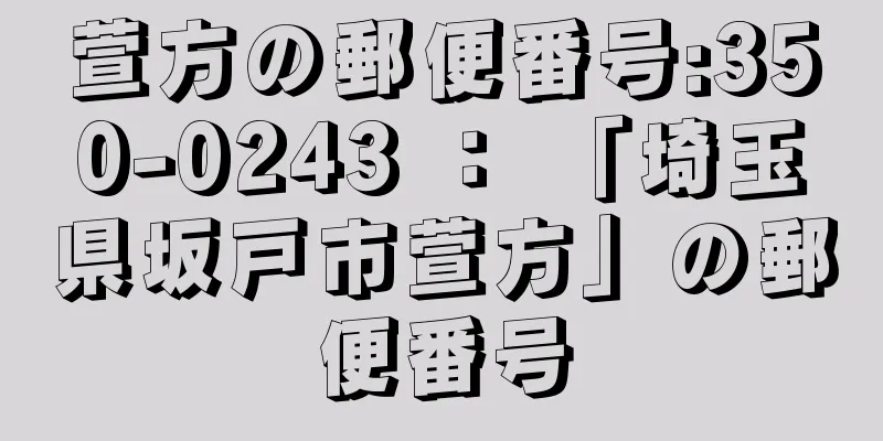 萱方の郵便番号:350-0243 ： 「埼玉県坂戸市萱方」の郵便番号