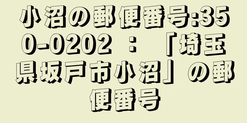 小沼の郵便番号:350-0202 ： 「埼玉県坂戸市小沼」の郵便番号