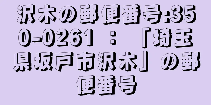 沢木の郵便番号:350-0261 ： 「埼玉県坂戸市沢木」の郵便番号