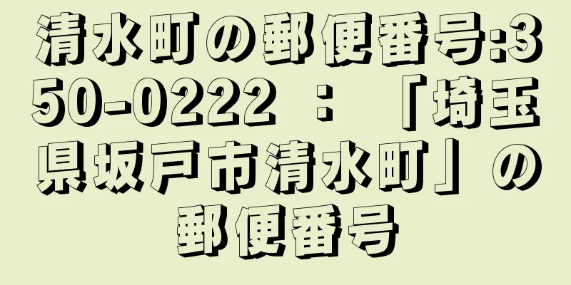 清水町の郵便番号:350-0222 ： 「埼玉県坂戸市清水町」の郵便番号