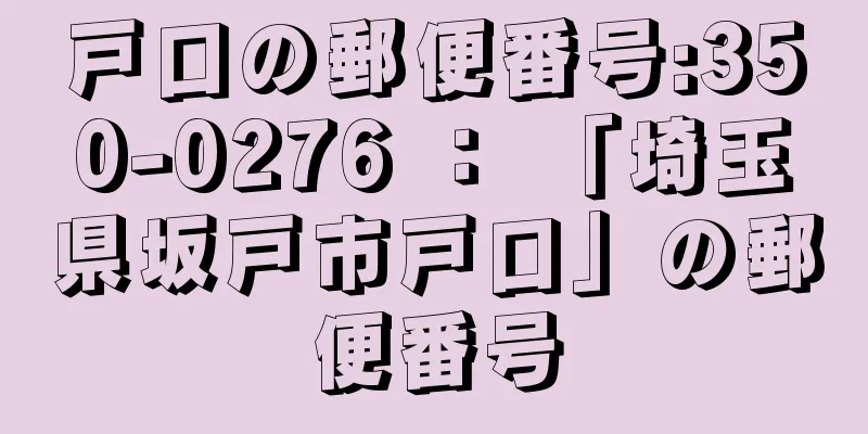 戸口の郵便番号:350-0276 ： 「埼玉県坂戸市戸口」の郵便番号