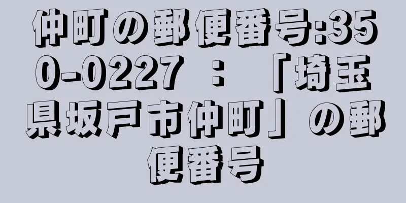 仲町の郵便番号:350-0227 ： 「埼玉県坂戸市仲町」の郵便番号