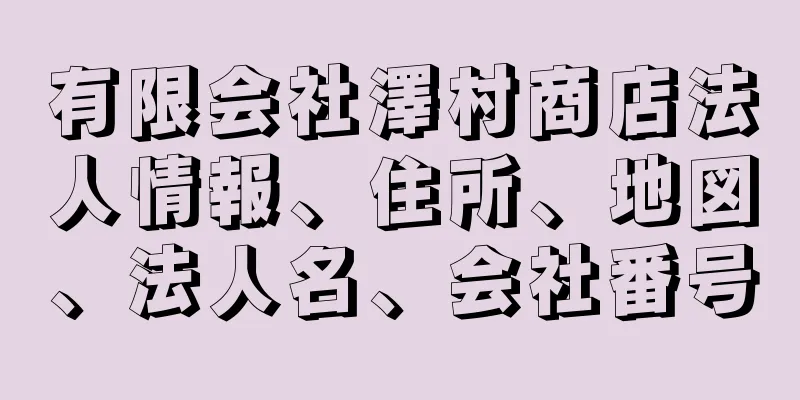 有限会社澤村商店法人情報、住所、地図、法人名、会社番号