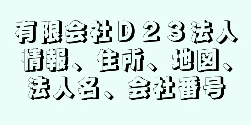 有限会社Ｄ２３法人情報、住所、地図、法人名、会社番号