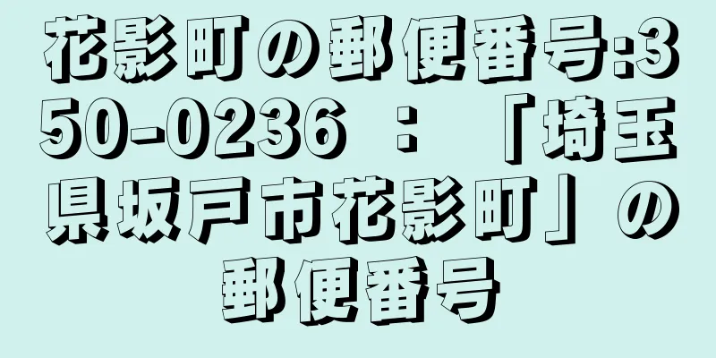 花影町の郵便番号:350-0236 ： 「埼玉県坂戸市花影町」の郵便番号