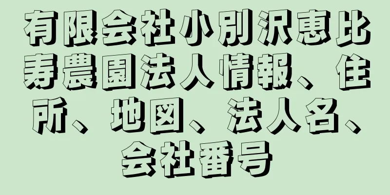 有限会社小別沢恵比寿農園法人情報、住所、地図、法人名、会社番号