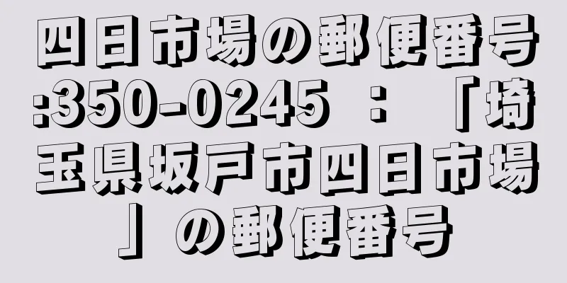 四日市場の郵便番号:350-0245 ： 「埼玉県坂戸市四日市場」の郵便番号