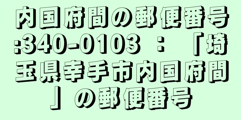 内国府間の郵便番号:340-0103 ： 「埼玉県幸手市内国府間」の郵便番号