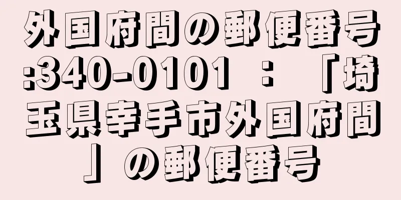 外国府間の郵便番号:340-0101 ： 「埼玉県幸手市外国府間」の郵便番号