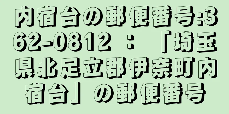 内宿台の郵便番号:362-0812 ： 「埼玉県北足立郡伊奈町内宿台」の郵便番号