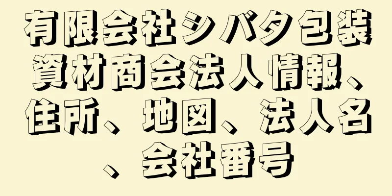 有限会社シバタ包装資材商会法人情報、住所、地図、法人名、会社番号