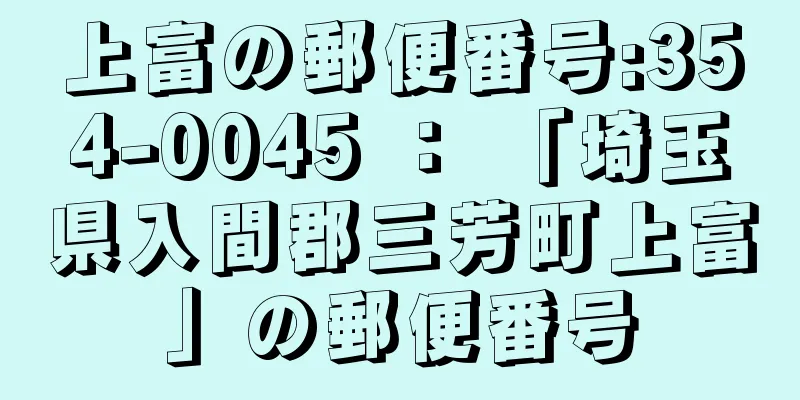 上富の郵便番号:354-0045 ： 「埼玉県入間郡三芳町上富」の郵便番号