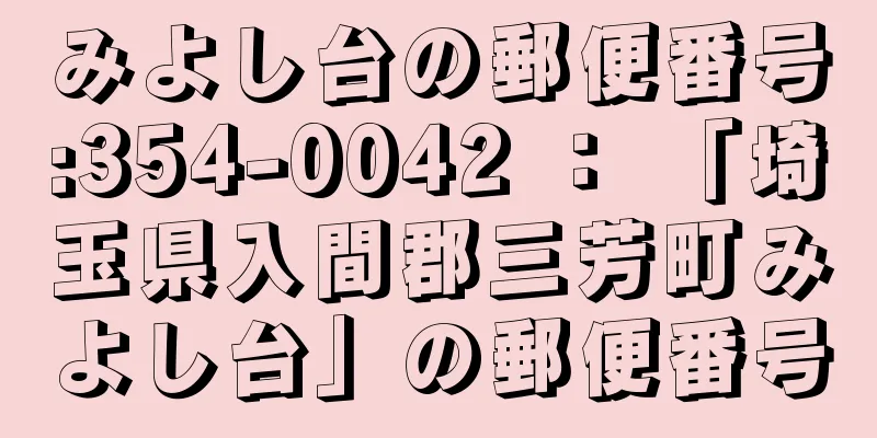 みよし台の郵便番号:354-0042 ： 「埼玉県入間郡三芳町みよし台」の郵便番号