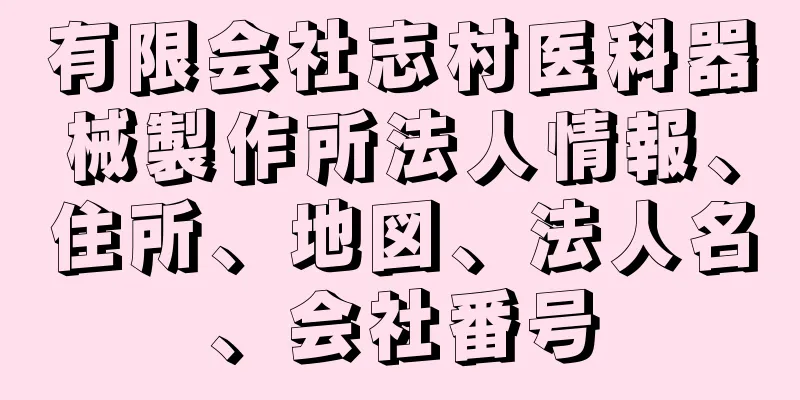 有限会社志村医科器械製作所法人情報、住所、地図、法人名、会社番号