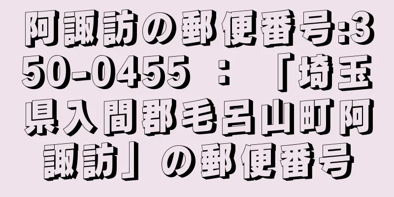 阿諏訪の郵便番号:350-0455 ： 「埼玉県入間郡毛呂山町阿諏訪」の郵便番号