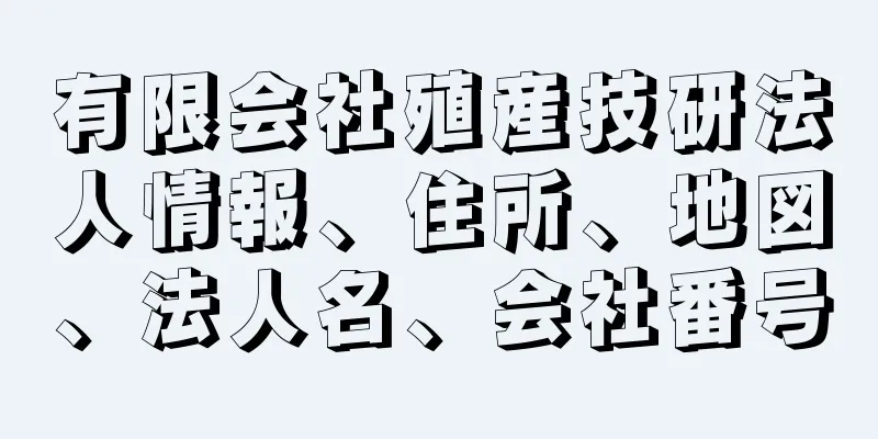 有限会社殖産技研法人情報、住所、地図、法人名、会社番号