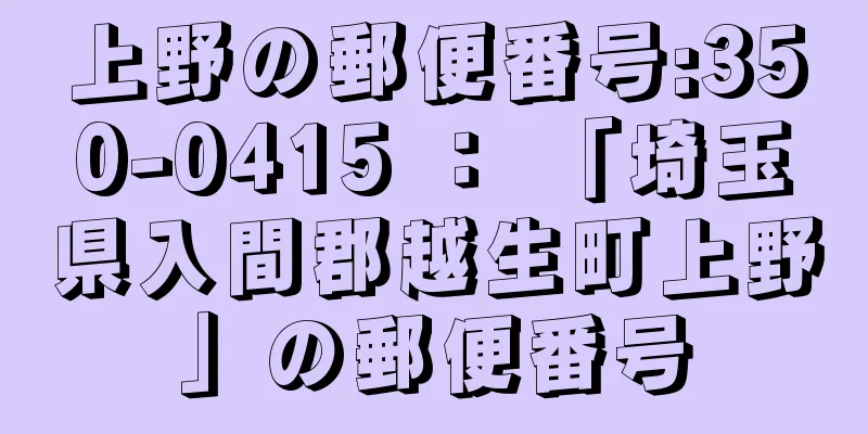 上野の郵便番号:350-0415 ： 「埼玉県入間郡越生町上野」の郵便番号