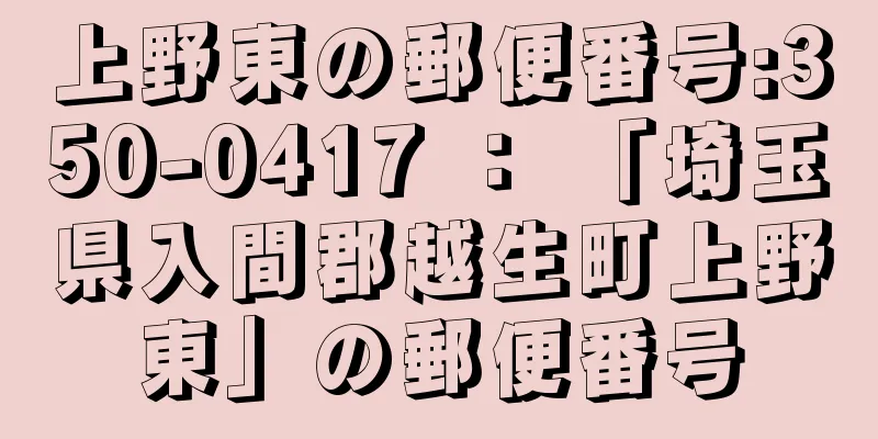 上野東の郵便番号:350-0417 ： 「埼玉県入間郡越生町上野東」の郵便番号