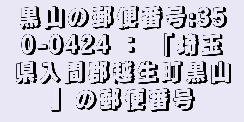 黒山の郵便番号:350-0424 ： 「埼玉県入間郡越生町黒山」の郵便番号