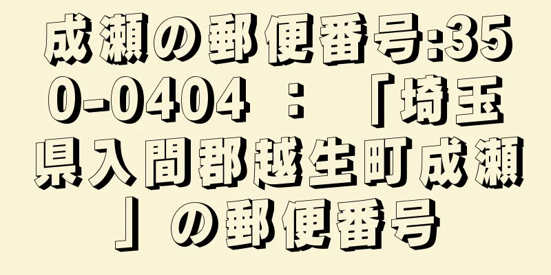 成瀬の郵便番号:350-0404 ： 「埼玉県入間郡越生町成瀬」の郵便番号