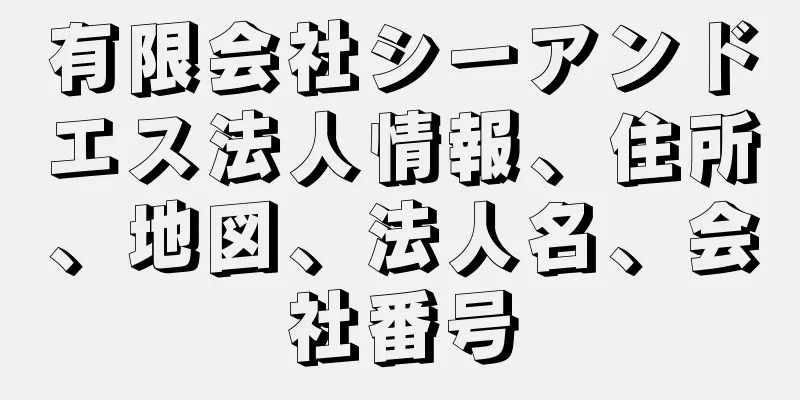 有限会社シーアンドエス法人情報、住所、地図、法人名、会社番号