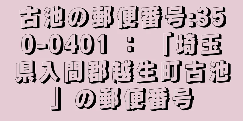 古池の郵便番号:350-0401 ： 「埼玉県入間郡越生町古池」の郵便番号