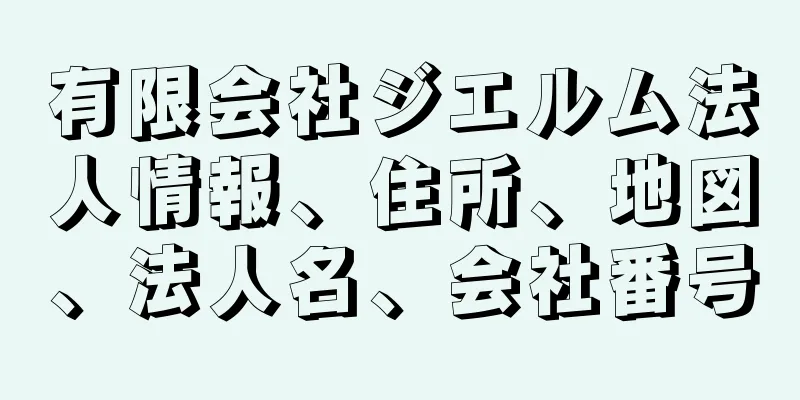 有限会社ジエルム法人情報、住所、地図、法人名、会社番号