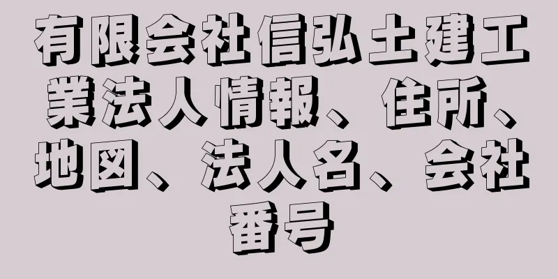 有限会社信弘土建工業法人情報、住所、地図、法人名、会社番号