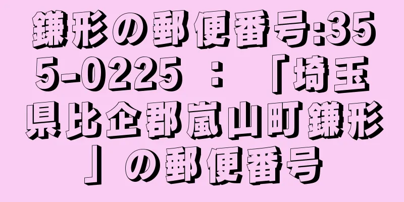 鎌形の郵便番号:355-0225 ： 「埼玉県比企郡嵐山町鎌形」の郵便番号