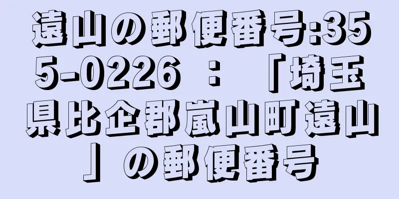 遠山の郵便番号:355-0226 ： 「埼玉県比企郡嵐山町遠山」の郵便番号