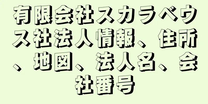 有限会社スカラベウス社法人情報、住所、地図、法人名、会社番号