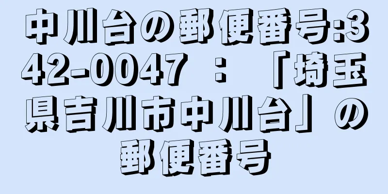 中川台の郵便番号:342-0047 ： 「埼玉県吉川市中川台」の郵便番号