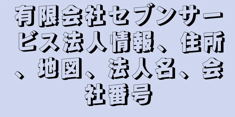 有限会社セブンサービス法人情報、住所、地図、法人名、会社番号