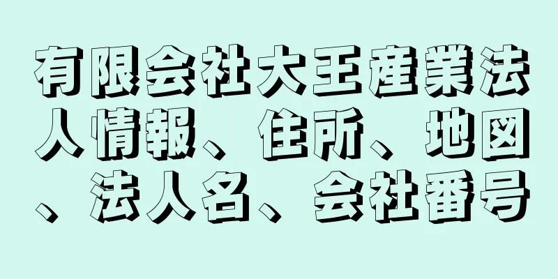 有限会社大王産業法人情報、住所、地図、法人名、会社番号