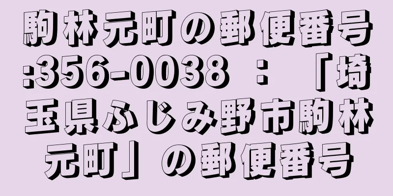 駒林元町の郵便番号:356-0038 ： 「埼玉県ふじみ野市駒林元町」の郵便番号