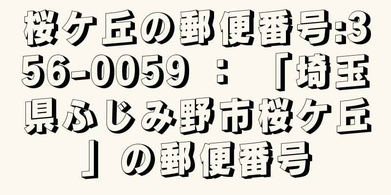 桜ケ丘の郵便番号:356-0059 ： 「埼玉県ふじみ野市桜ケ丘」の郵便番号