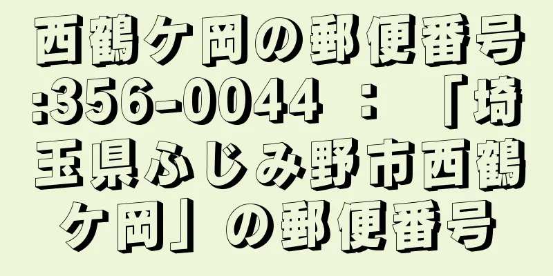 西鶴ケ岡の郵便番号:356-0044 ： 「埼玉県ふじみ野市西鶴ケ岡」の郵便番号