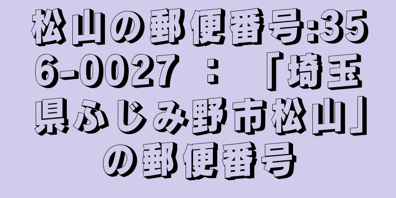 松山の郵便番号:356-0027 ： 「埼玉県ふじみ野市松山」の郵便番号