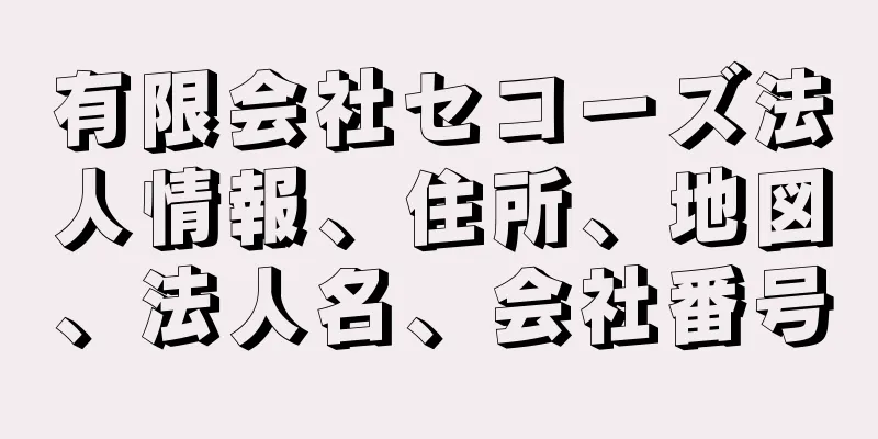 有限会社セコーズ法人情報、住所、地図、法人名、会社番号