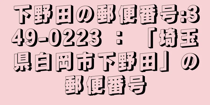 下野田の郵便番号:349-0223 ： 「埼玉県白岡市下野田」の郵便番号