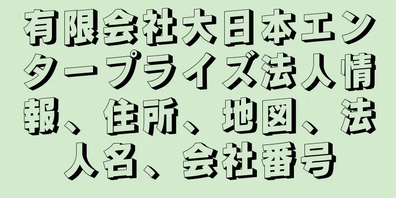 有限会社大日本エンタープライズ法人情報、住所、地図、法人名、会社番号