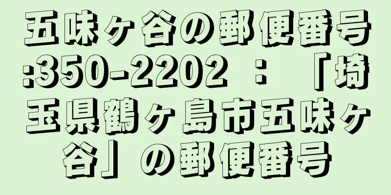 五味ヶ谷の郵便番号:350-2202 ： 「埼玉県鶴ヶ島市五味ヶ谷」の郵便番号