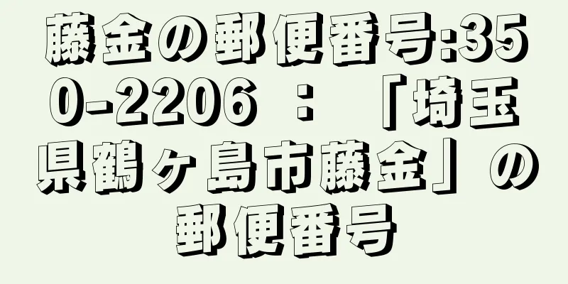 藤金の郵便番号:350-2206 ： 「埼玉県鶴ヶ島市藤金」の郵便番号