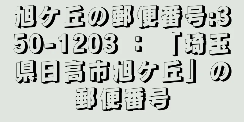 旭ケ丘の郵便番号:350-1203 ： 「埼玉県日高市旭ケ丘」の郵便番号