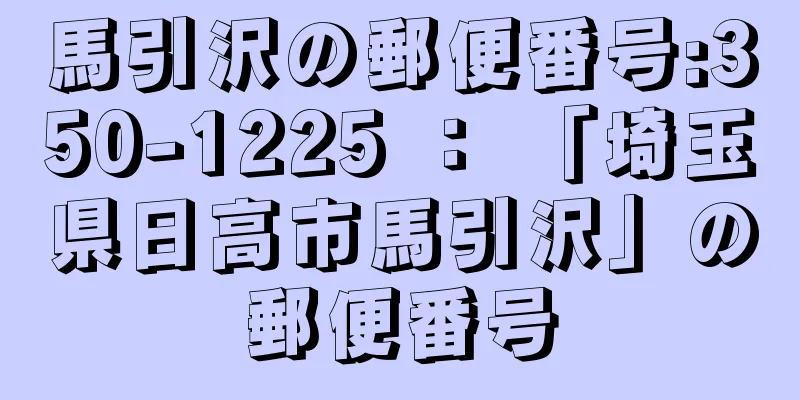 馬引沢の郵便番号:350-1225 ： 「埼玉県日高市馬引沢」の郵便番号