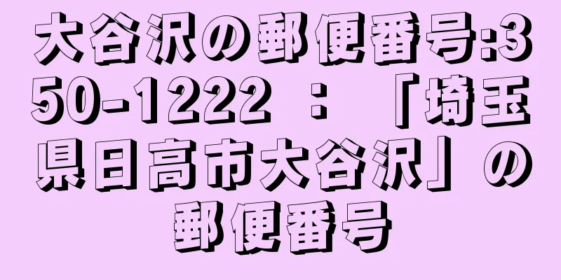 大谷沢の郵便番号:350-1222 ： 「埼玉県日高市大谷沢」の郵便番号