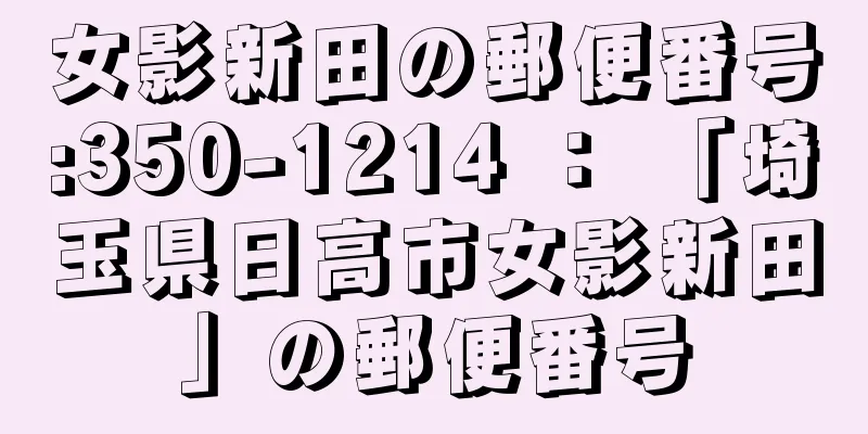 女影新田の郵便番号:350-1214 ： 「埼玉県日高市女影新田」の郵便番号